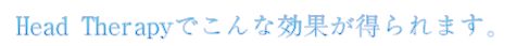 Head Therapyでこんな効果が得られます。